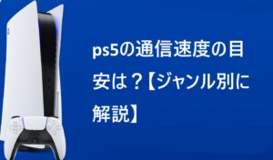ps5の通信速度の目安は？【ジャンル別に解説】