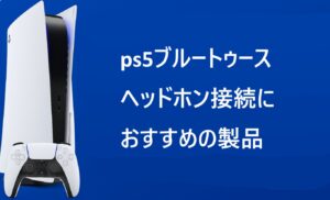 ps5ブルートゥースヘッドホン接続におすすめの製品