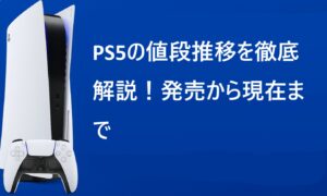 PS5の値段推移を徹底解説！発売から現在まで