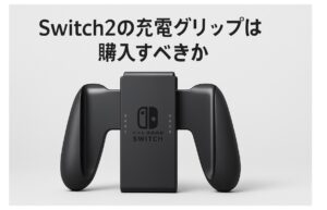 switch2の充電グリップは購入すべきか徹底比較