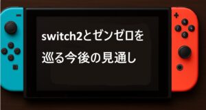 switch2とゼンゼロを巡る今後の見通し