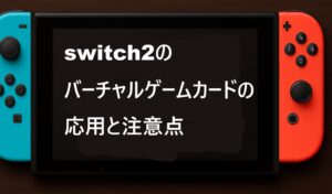 switch2のバーチャルゲームカードの応用と注意点