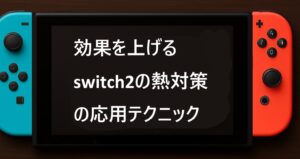効果を上げるswitch2の熱対策の応用テクニック