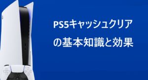 PS5キャッシュクリアの基本知識と効果