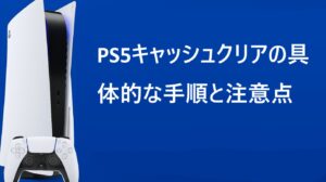 PS5キャッシュクリアの具体的な手順と注意点