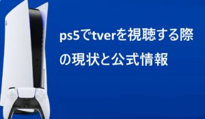 ps5でtverを視聴する際の現状と公式情報