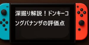 深掘り解説！ドンキーコングバナンザの評価点