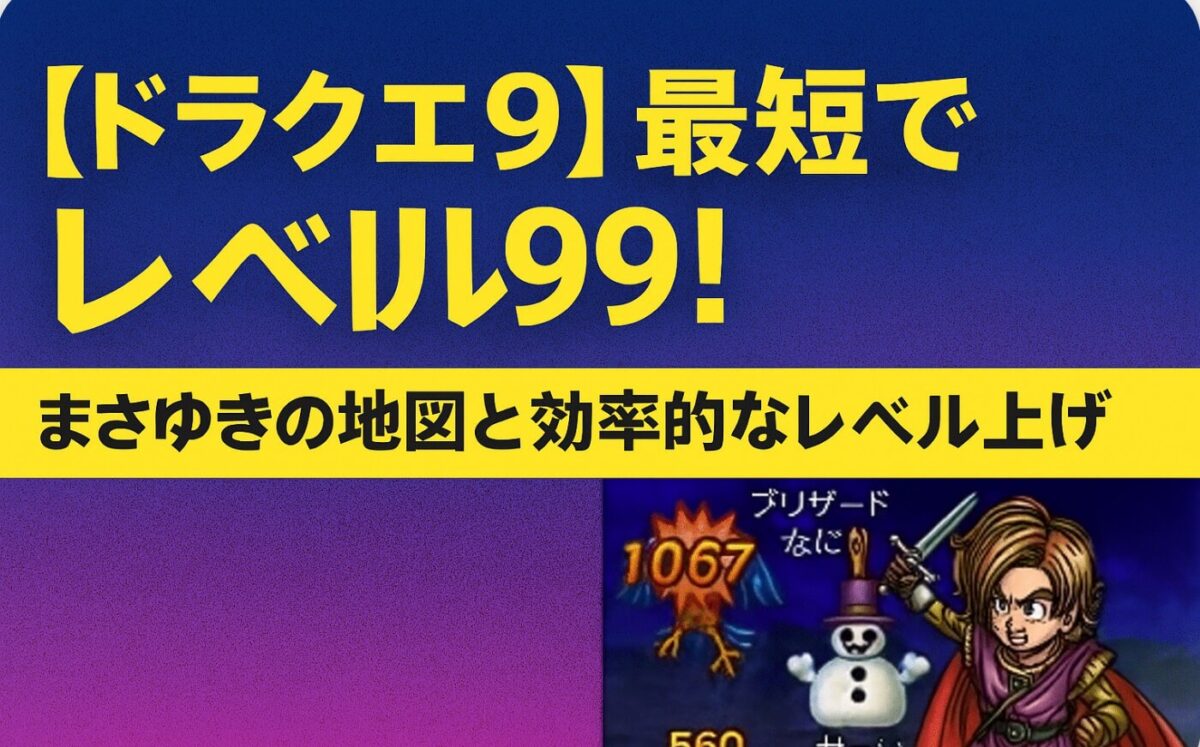 【ドラクエ9】最短でレベル99！まさゆきの地図と効率的なレベル上げ完全攻略