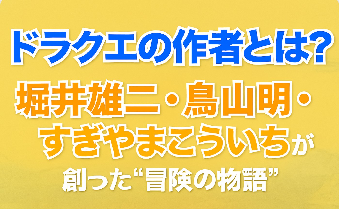 ドラクエの作者とは？堀井雄二・鳥山明・すぎやまこういちが創った“冒険の物語”