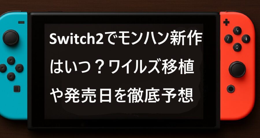 Switch2でモンハン新作はいつ?ワイルズ移植や発売日を徹底予想