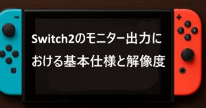 Switch2のモニター出力における基本仕様と解像度