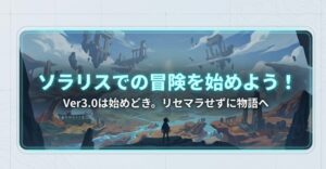 ソラリスでの冒険へ誘うメッセージ。Ver3.0は始めどきであることを強調。